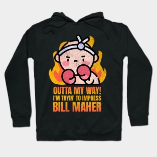 Outta My Way! I'm Tryin' To Impress Bill Maher Hoodie